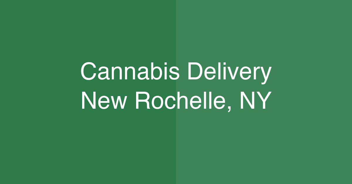 Cannabis Delivery New Rochelle, NY | Same-Day Service