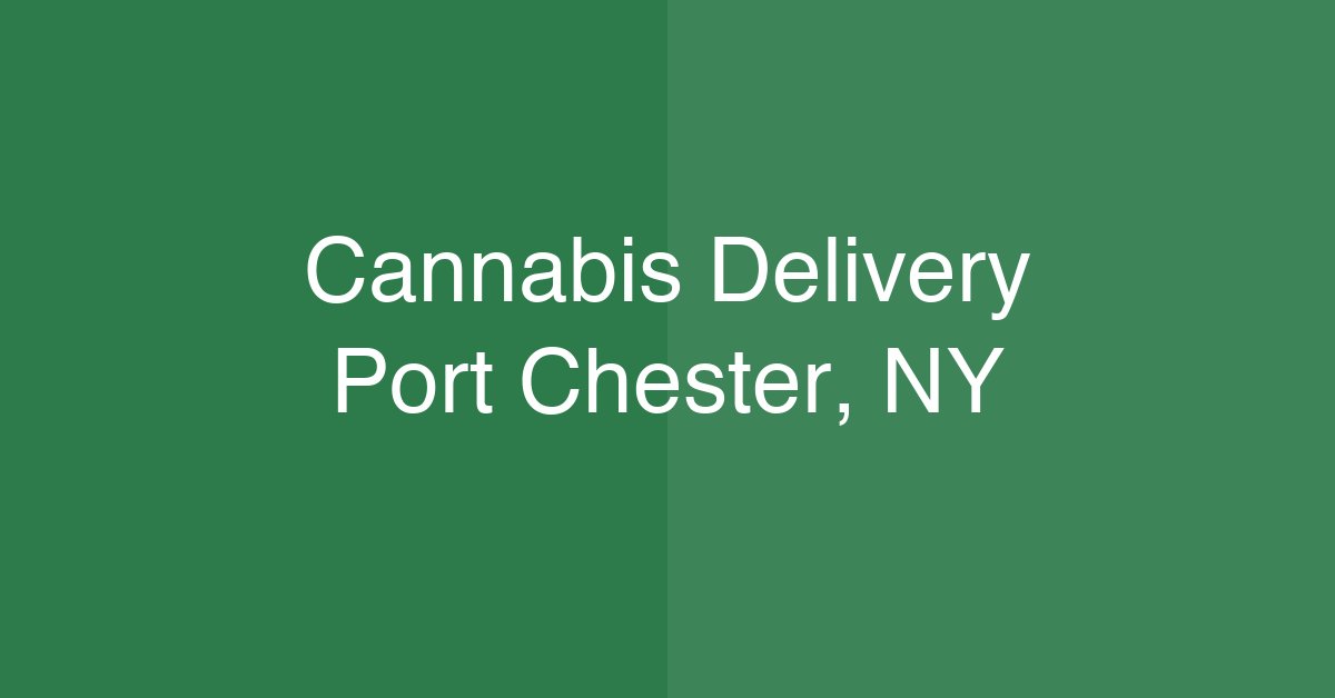 Cannabis Delivery Port Chester, NY | Same-Day Service