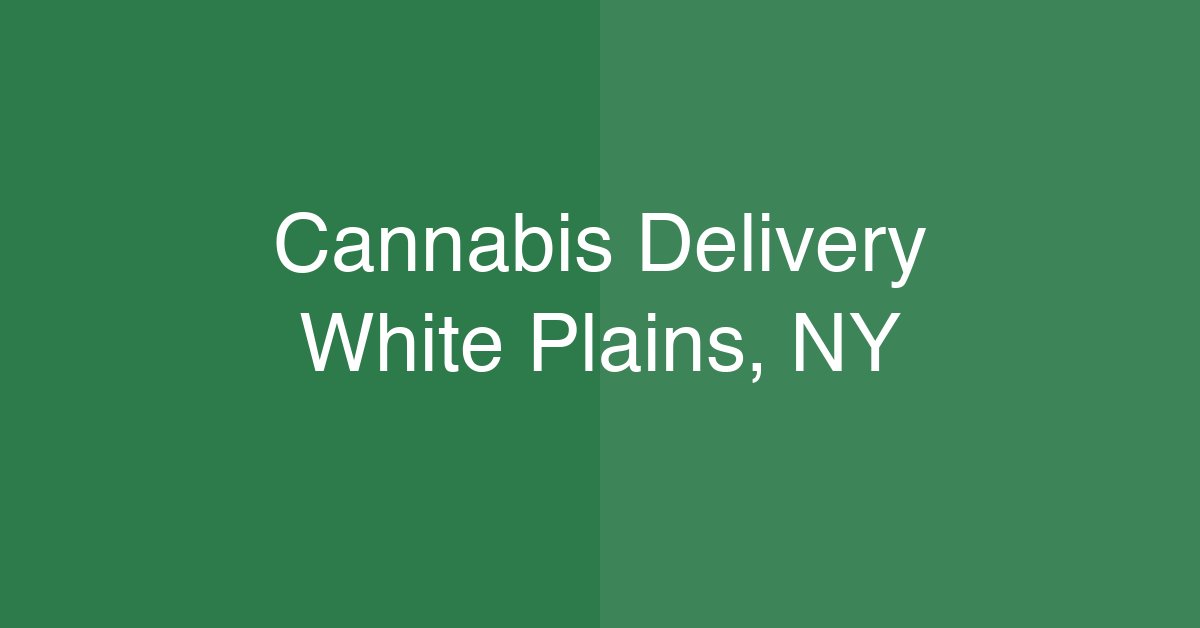 Cannabis Delivery White Plains, NY | Same-Day Service