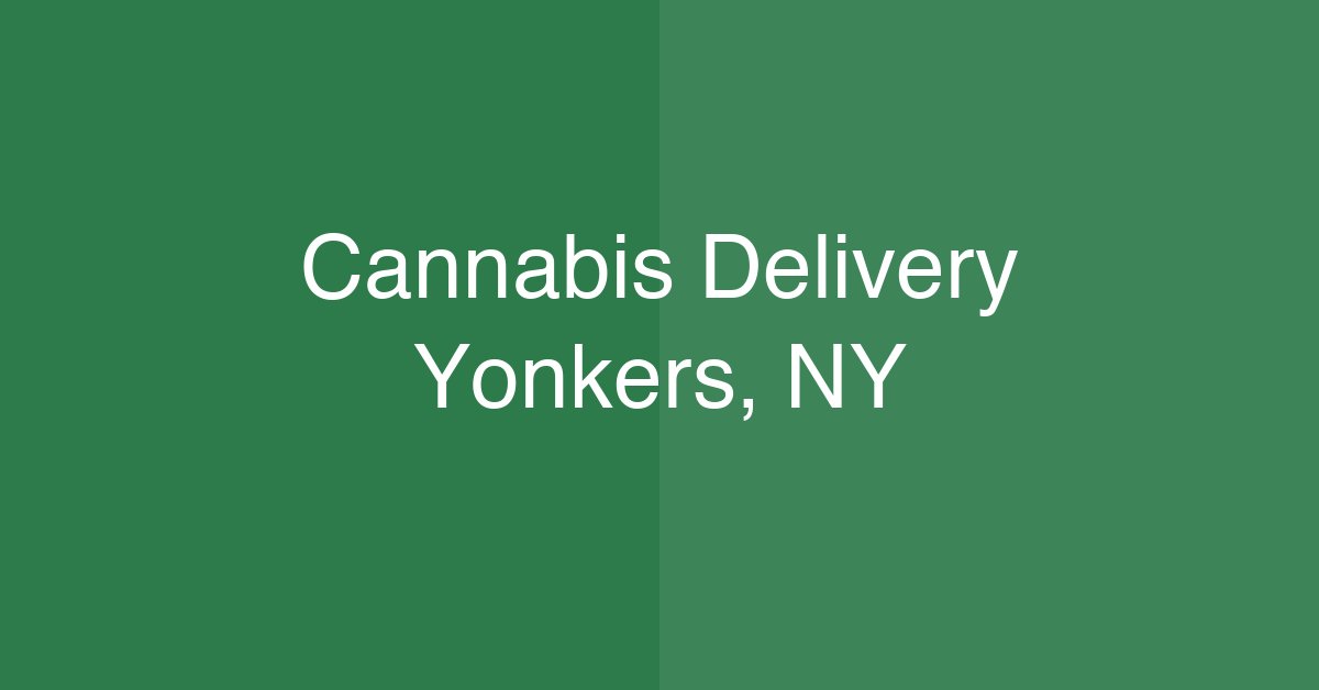 Cannabis Delivery Yonkers, NY | Same-Day Service